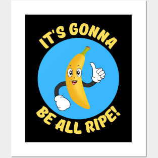 It's Gonna Be All Ripe | Banana Pun Posters and Art